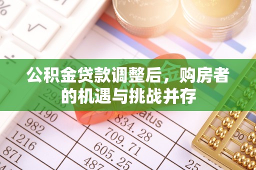 温岭公积金贷款调整后，购房者的机遇与挑战并存