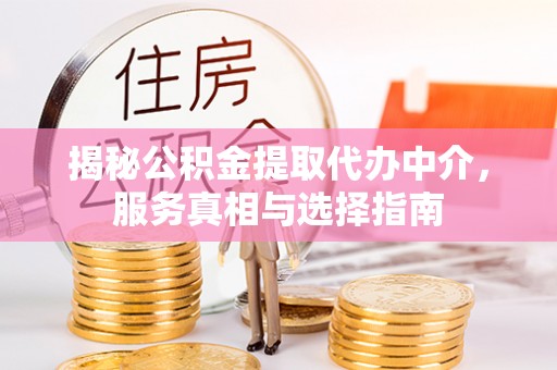 温岭揭秘公积金提取代办中介，服务真相与选择指南