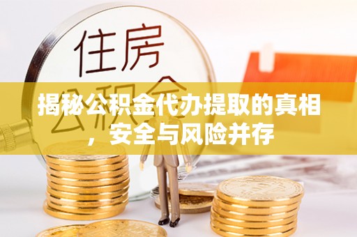 温岭揭秘公积金代办提取的真相，安全与风险并存