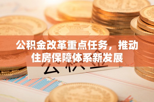 温岭公积金改革重点任务，推动住房保障体系新发展