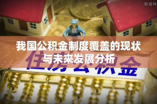 温岭我国公积金制度覆盖的现状与未来发展分析
