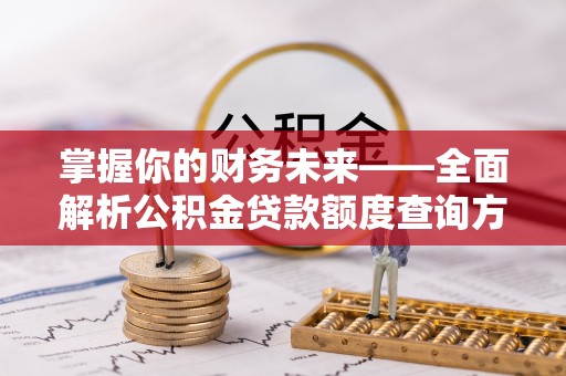 温岭掌握你的财务未来——全面解析公积金贷款额度查询方法