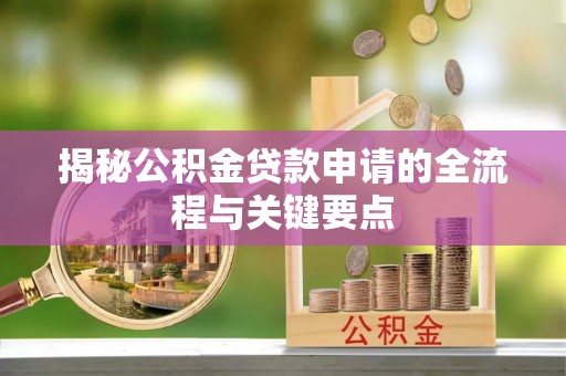 温岭揭秘公积金贷款申请的全流程与关键要点