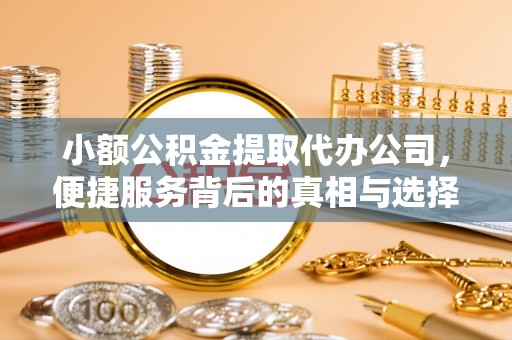 温岭小额公积金提取代办公司，便捷服务背后的真相与选择