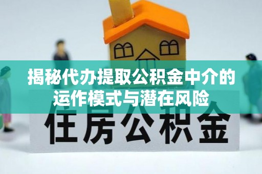 温岭揭秘代办提取公积金中介的运作模式与潜在风险