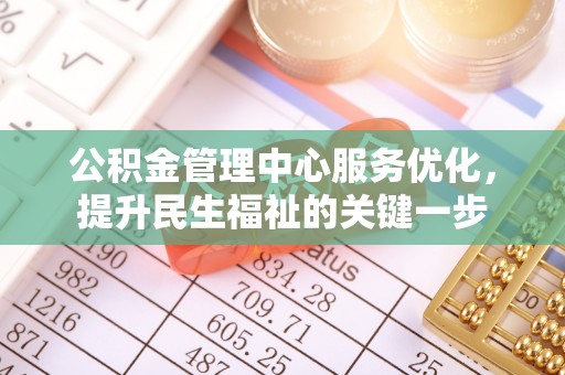 温岭公积金管理中心服务优化，提升民生福祉的关键一步