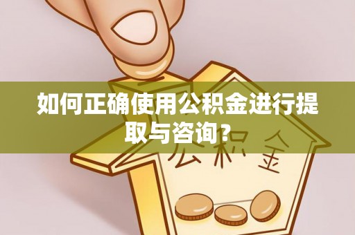 温岭如何正确使用公积金进行提取与咨询？