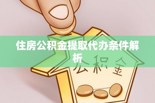 温岭住房公积金提取代办条件解析