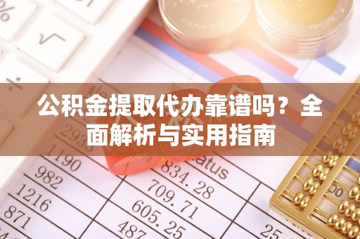 温岭公积金提取代办靠谱吗？全面解析与实用指南